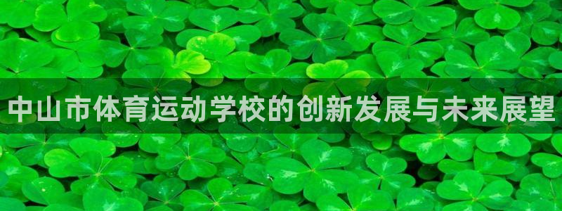 千亿国际官方正版app娱乐下载：中山市体育运动学校的