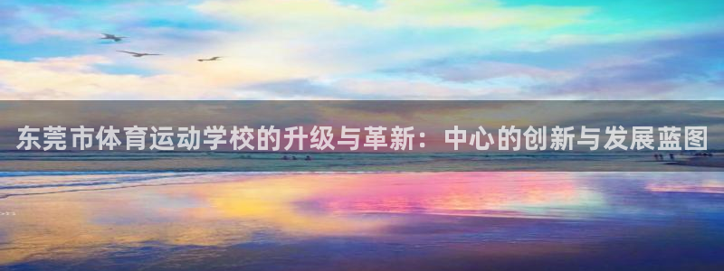 千亿国际官网下载招商电话号码查询：东莞市体育运动学校