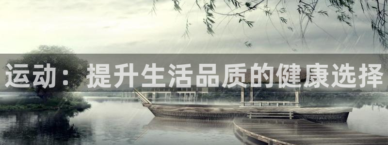 千亿国际官方正版app集团官网首页：运动：提升生活品